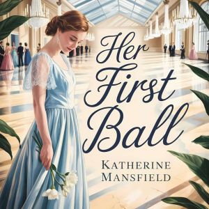 Her First Ball: A Timeless Coming-of-Age Classic Short Story About Youth, First Love, and Fleeting Joy