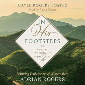 In His Footsteps: A 90-Day Devotional to Enjoy Jesus Daily (Featuring Daily Words of Wisdom from Adrian Rogers)