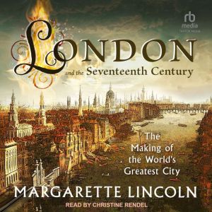 London and the 17th Century, Margarette Lincoln