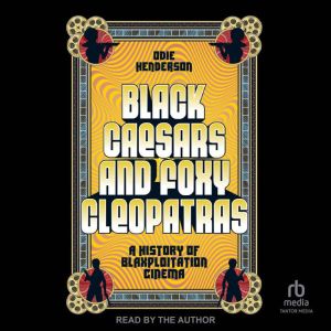 Black Caesars and Foxy Cleopatras: A History of Blaxploitation Cinema