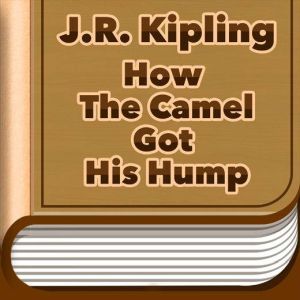 How The Camel Got His Hump, J. R. Kipling