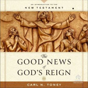 The Good News of Gods Reign, Carl N. Toney