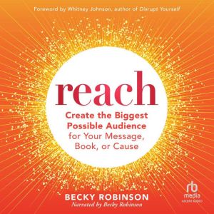 Reach: Create the Biggest Possible Audience for Your Message, Book, or Cause