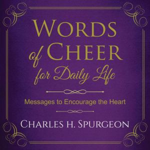 Words of Cheer for Daily Life, Charles H. Spurgeon