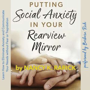 Putting Social Anxiety in Your Rearview Mirror: Learn How to Eliminate Anxiety and Communicate Your Needs without Fear or Trep
