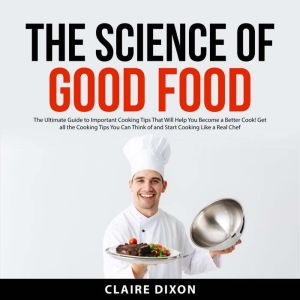 The Science of Good Food, Claire Dixon