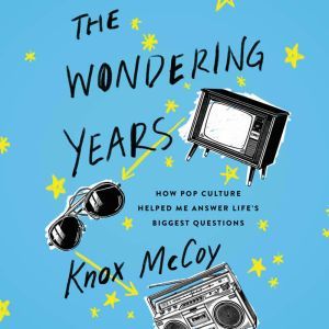 The Wondering Years: How Pop Culture Helped Me Answer Lifes Biggest Questions