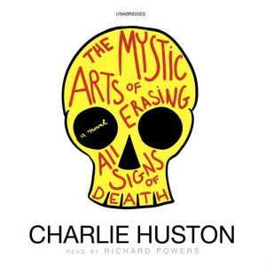 The Mystic Arts of Erasing All Signs of Death: A Novel, Charlie Huston