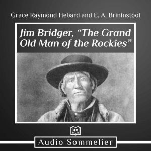 Jim Bridger, The Grand Old Man of th..., Grace Raymond Hebard and E. A. Brininstool