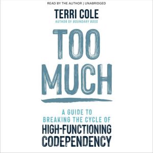 Too Much: A Guide to Breaking the Cycle of High-Functioning Codependency