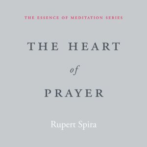 The Heart of Prayer, Rupert Spira