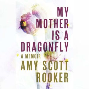 My Mother Is a Dragonfly, Amy Scott Rooker