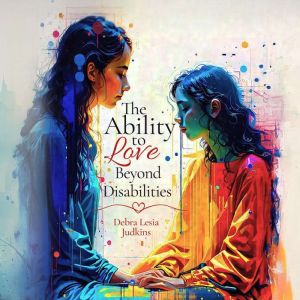 The Ability to Love Beyond Disabiliti..., Debra Lesia Judkins