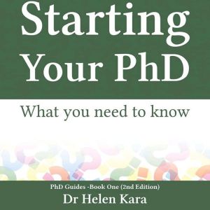 Starting Your PhD: What you need to know (PhD Guides Book 1)