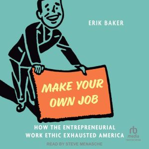 Make Your Own Job: How the Entrepreneurial Work Ethic Exhausted America