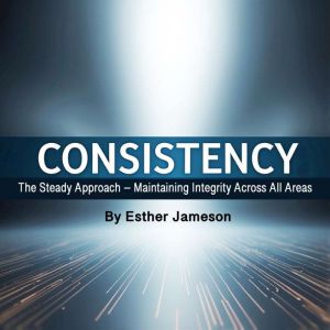 Consistency: The Steady Approach - Maintaining Integrity Across All Areas