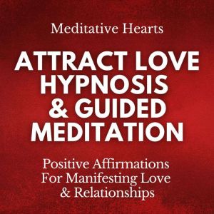 Attract Love Hypnosis Guided Medita..., Meditative Hearts