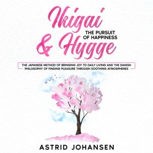 Ikigai  Hygge The Pursuit of Happin..., Astrid Johansen