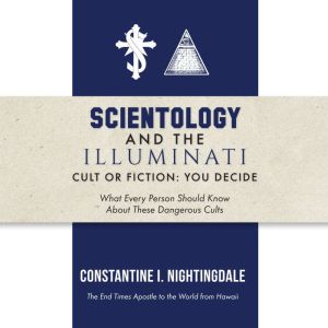Scientology and the Illuminati: Cult or Fiction, You Decide; What Every Person Should Know About These Dangerous Cults