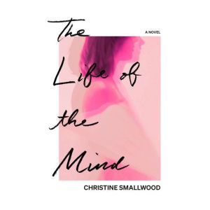 The Life of the Mind, Christine Smallwood
