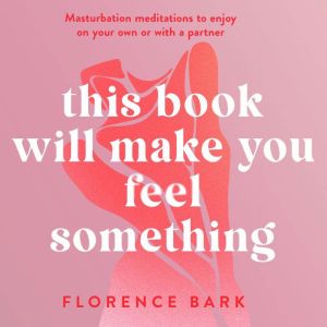 This Book Will Make You Feel Somethin..., Florence Bark