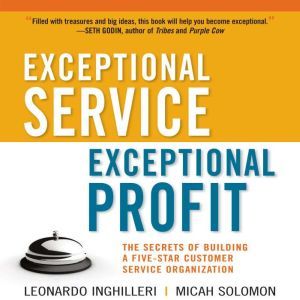 Exceptional Service, Exceptional Profit The Secrets of Building a Five-Star Customer Service Organization, Leonardo Inghilleri