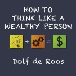 How To Think Like a Wealthy Person, Dolf de Roos