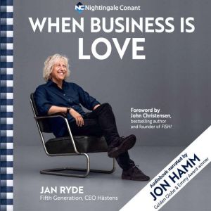When Business Is Love: The Spirit of Hastens: At Work, at Play, and Everywhere in Your Life