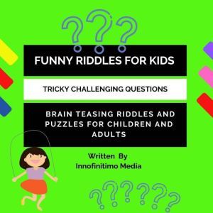 Funny Riddles for Kids: Challenging Tricky Questions - Brain Teasing Riddles and Puzzles for Children and Adults, Innofinitimo Media