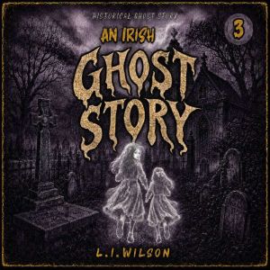 An Irish Ghost Story 3, L.I. WILSON