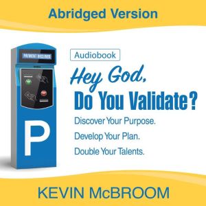 Hey God, Do You Validate?: Discover You Purpose. Develop Your Plan. Double Your Talents.