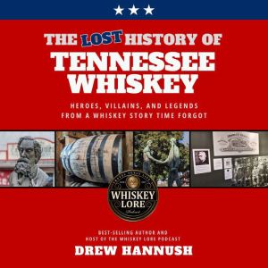 The Lost History of Tennessee Whiskey: Heroes, Villains, and Legends From a Whiskey Story Time Forgot