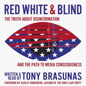 Red White & Blind: The Truth About Disinformation and the Path to Media Consciousness