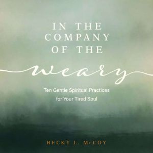 In the Company of the Weary, Becky L. McCoy