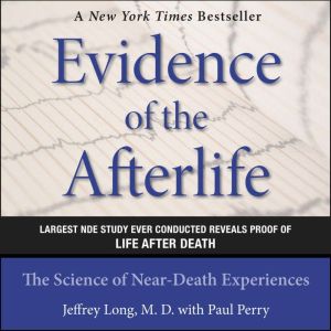 Evidence of the Afterlife The Science of Near-Death Experiences, Jeffrey Long