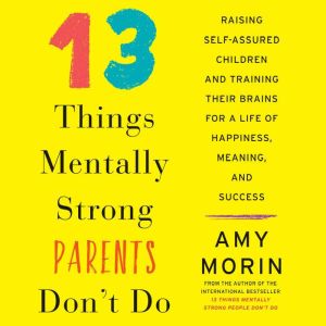 13 Things Mentally Strong Parents Don..., Amy Morin