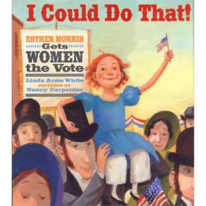 I Could Do That!: Esther Morris Gets Women the Vote