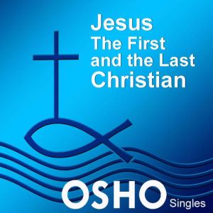 Jesus The First and the Last Christi..., OSHO