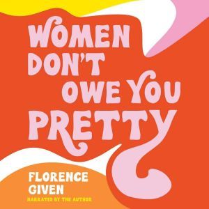 Women Don't Owe You Pretty, Florence Given