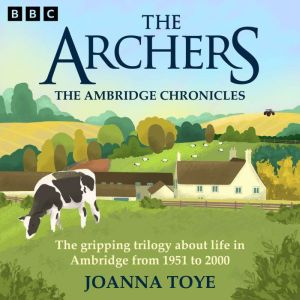 The Archers The Ambridge Chronicles, Joanna Toye