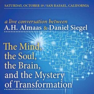 A Conversation Between A.H. Almaas & Daniel Siegel: The Mind, The Soul, The Brain, and the Mystery of Transformation