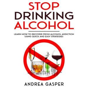 Stop Drinking Alcohol Learn How to R..., Andrea Gasper