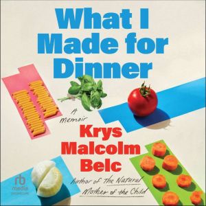 What I Made For Dinner, Krys Malcolm Belc