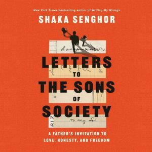 Letters to the Sons of Society: A Father's Invitation to Love, Honesty, and Freedom, Shaka Senghor