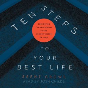 Ten Steps to Your Best Life: Connecting the New Normal to the Ancient Wisdom of Jesus