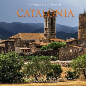 Catalonia: The History and Legacy of Spain�s Most Famous Autonomous Community, Charles River Editors