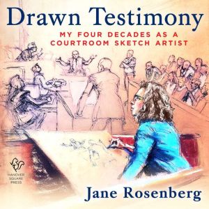 Drawn Testimony: My Four Decades as a Courtroom Sketch Artist