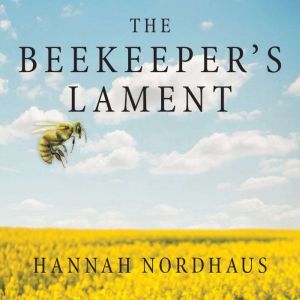 The Beekeepers Lament How One Man a..., Hannah Nordhaus