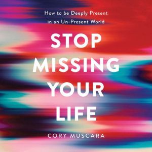 Stop Missing Your Life, Cory Muscara