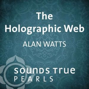 The Holographic Web, Alan Watts